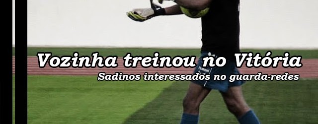 Vozinha treinou-se hoje no Vitória FC