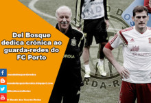 Iker Casillas: Del Bosque dedica crónica ao guarda-redes do FC Porto