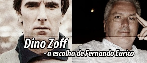 Fernando Eurico – Dino Zoff – “O melhor guarda-redes que eu já vi defender”